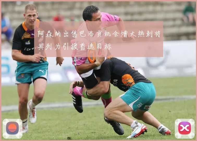 阿森纳出售巴洛贡机会增大热刺将其列为引援首选目标